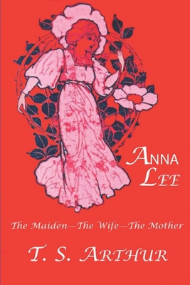 Anna Lee: The Maiden-The Wife-The Mother: A Tale 1671418433 Book Cover