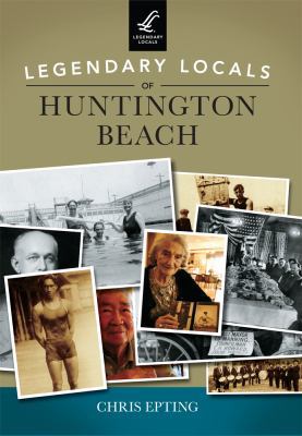 Legendary Locals of Huntington Beach 1467101869 Book Cover