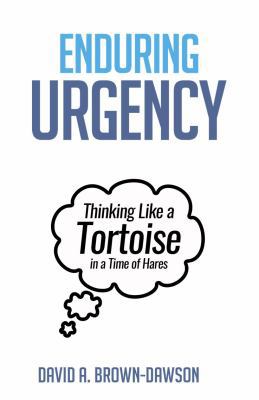 Enduring Urgency: Thinking Like a Tortoise in a... 1734603704 Book Cover