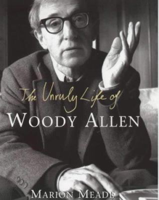 The Unruly Life of Woody Allen : A Biography 0297818686 Book Cover