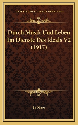 Durch Musik Und Leben Im Dienste Des Ideals V2 ... [German] 1167959809 Book Cover