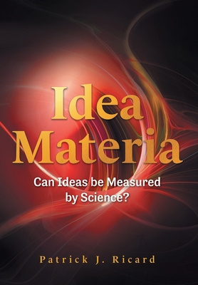 Idea Materia: Can Ideas be Measured by Science? 1039149502 Book Cover