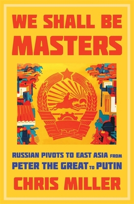 We Shall Be Masters: Russian Pivots to East Asi... 0674916441 Book Cover