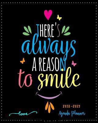 Paperback There Always a Reason to Smile:Agenda Planner 2018-2019: Academic Planner/Happy Planner 2018-2019| At glance Academic Planner 2018| Academic Monthly ... pages (Weekly Monthly Planner) (Volume 3) [Large Print] Book