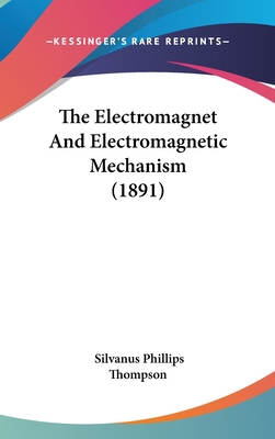 The Electromagnet And Electromagnetic Mechanism... 1436616751 Book Cover