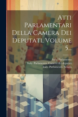 Atti Parlamentari Della Camera Dei Deputati, Vo... [Italian] 1021375659 Book Cover