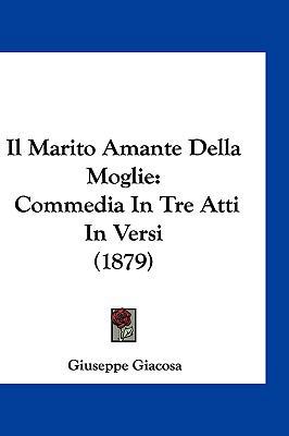 Il Marito Amante Della Moglie: Commedia in Tre ... [Italian] 1161270620 Book Cover