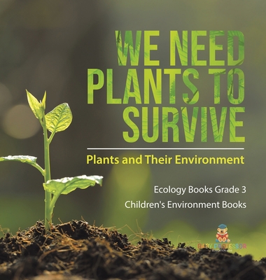 We Need Plants to Survive: Plants and Their Env... 1541979613 Book Cover