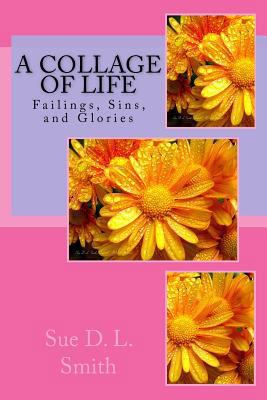 A Collage of Life: Failings, Sins, and Glories 0692948147 Book Cover