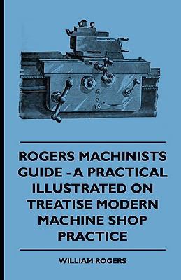 Rogers Machinists Guide - A Practical Illustrat... 1444654101 Book Cover