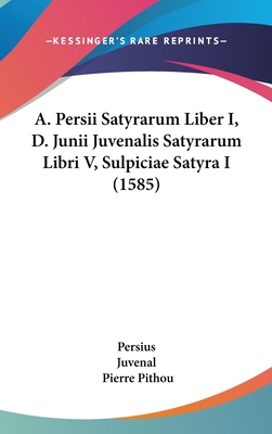 A. Persii Satyrarum Liber I, D. Junii Juvenalis... 1104697459 Book Cover