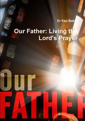 Our Father: Living the Lord's Prayer 0244028419 Book Cover