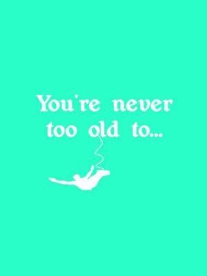 You're Never Too Old to . . . B0082PT7M2 Book Cover