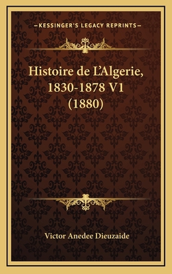 Histoire de L'Algerie, 1830-1878 V1 (1880) [French] 1167958438 Book Cover