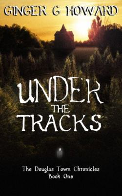 Under the Tracks: The Douglas Town Chronicles -... 057896371X Book Cover