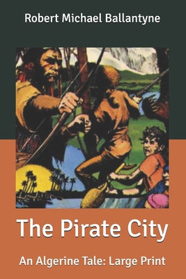 The Pirate City: An Algerine Tale: Large Print B0875ZKKYZ Book Cover