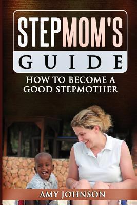 Stepmom's Guide: How to Become a Good Stepmother 1490595627 Book Cover