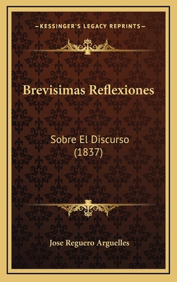 Brevisimas Reflexiones: Sobre El Discurso (1837) [Spanish] 1168820049 Book Cover