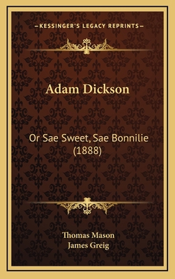 Adam Dickson: Or Sae Sweet, Sae Bonnilie (1888) 1165989131 Book Cover