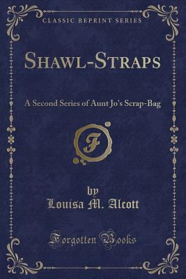 Shawl-Straps: A Second Series of Aunt Jo's Scra... 1331363659 Book Cover