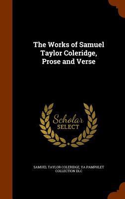 The Works of Samuel Taylor Coleridge, Prose and... 1346025088 Book Cover