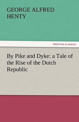 By Pike and Dyke: A Tale of the Rise of the Dut... 3842465270 Book Cover