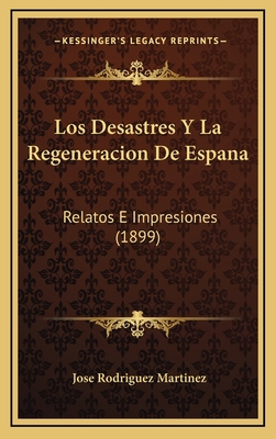 Los Desastres y La Regeneracion de Espana: Rela... [Spanish] 1164277065 Book Cover