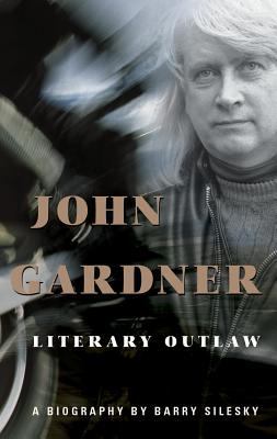 John Gardner: Literary Outlaw 1565122186 Book Cover