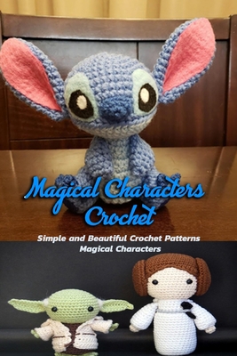 Magical Characters Crochet: Simple and Beautiful Crochet Patterns Magical Characters: Gift Ideas for Holiday B08LFZZ492 Book Cover