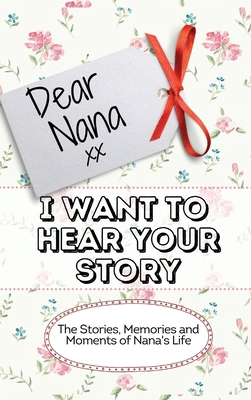 Dear Nana - I Want To Hear Your Story: The Stor... 1922515973 Book Cover