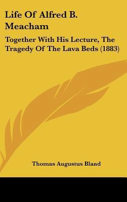 Life of Alfred B. Meacham: Together with His Le... 116220110X Book Cover