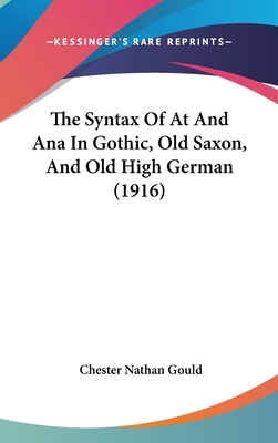 The Syntax Of At And Ana In Gothic, Old Saxon, ... 1162027959 Book Cover