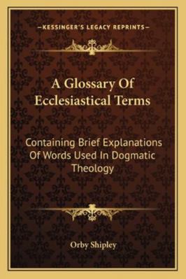 A Glossary Of Ecclesiastical Terms: Containing ... 1163305278 Book Cover