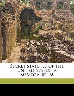 Secret Statutes of the United States: A Memorandum 117812777X Book Cover