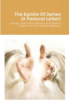 The Epistle Of James (A Pastoral Letter): A Stu... B0BDQ1WMTJ Book Cover