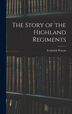 The Story of the Highland Regiments 1018974059 Book Cover