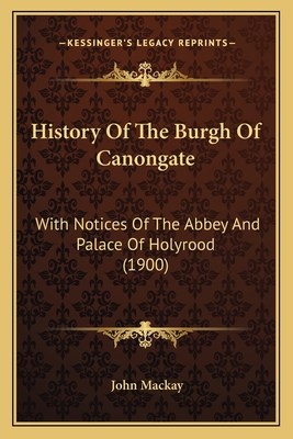 History Of The Burgh Of Canongate: With Notices... 1164887572 Book Cover