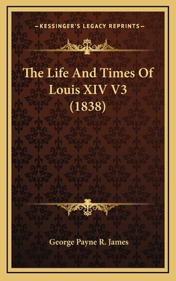 The Life and Times of Louis XIV V3 (1838) 1165236079 Book Cover