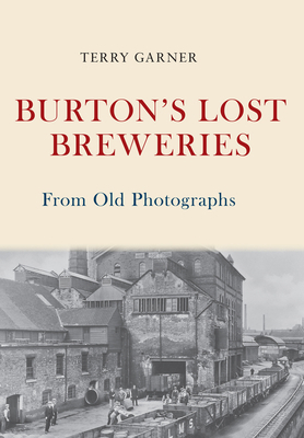 Burton's Lost Breweries from Old Photographs 1445675382 Book Cover