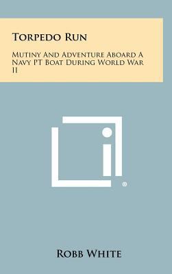 Torpedo Run: Mutiny And Adventure Aboard A Navy... 1258444259 Book Cover