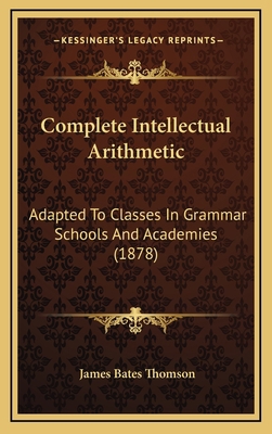 Complete Intellectual Arithmetic: Adapted to Cl... 1164708929 Book Cover