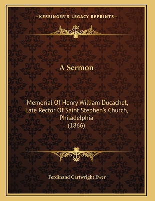 A Sermon: Memorial Of Henry William Ducachet, L... 1166413640 Book Cover