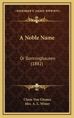 A Noble Name: Or Donninghausen (1882) 1164780484 Book Cover