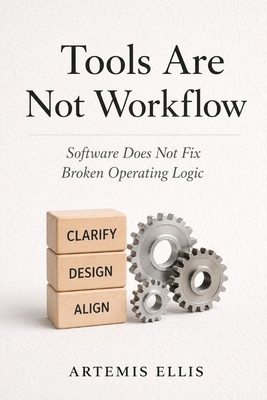 Tools Are Not Workflow: Software Does Not Fix B... B0HCKWFLRD Book Cover