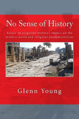 No Sense of History: Why We Have Such A Hard Ti... 1492714615 Book Cover