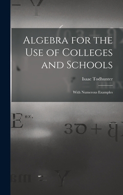 Algebra for the Use of Colleges and Schools: Wi... 1016160100 Book Cover