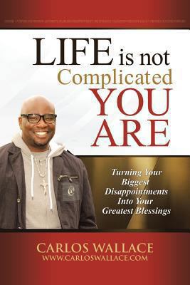 Life Is Not Complicated-You Are: Turning Your B... 1491715642 Book Cover