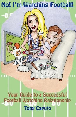 No! I'm Watching Football.: Your Guide To A Suc... 1438213565 Book Cover