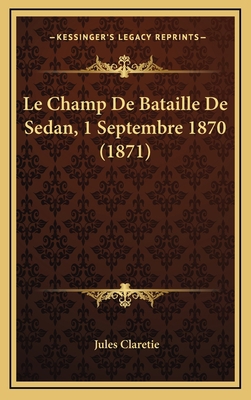 Le Champ De Bataille De Sedan, 1 Septembre 1870... [French] 1168816009 Book Cover