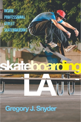 Skateboarding LA: Inside Professional Street Sk... 0814737919 Book Cover